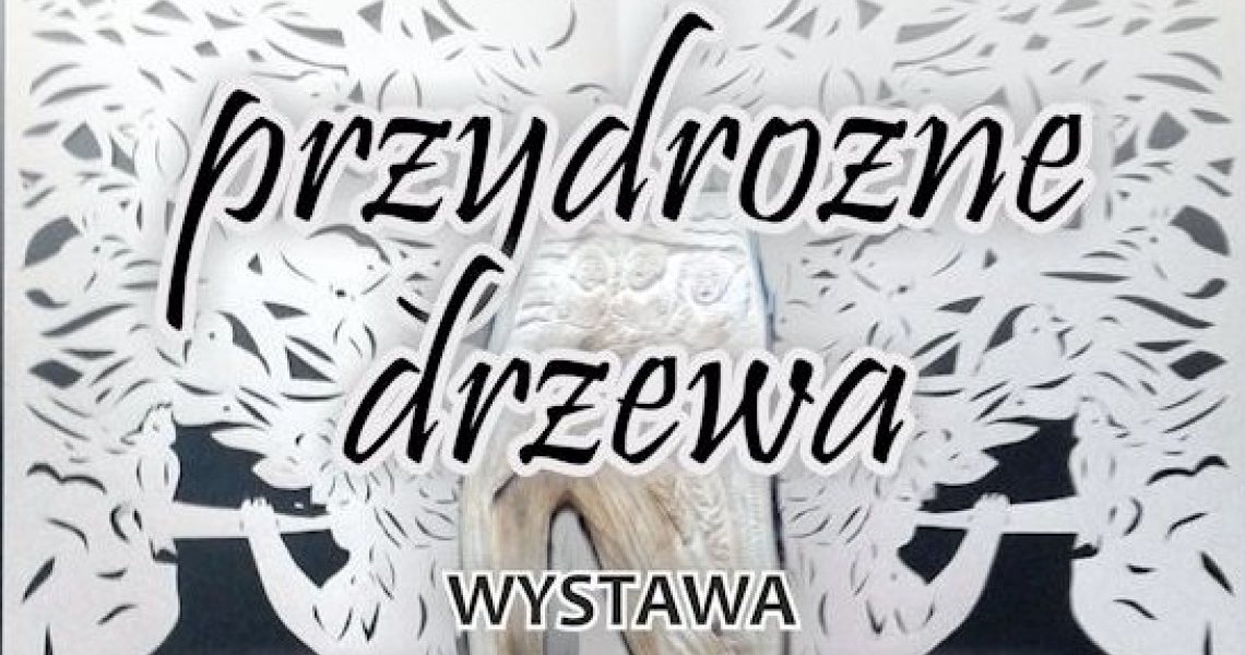 Wystawa &quot;Przydrożne drzewa&quot;  (foto+video)