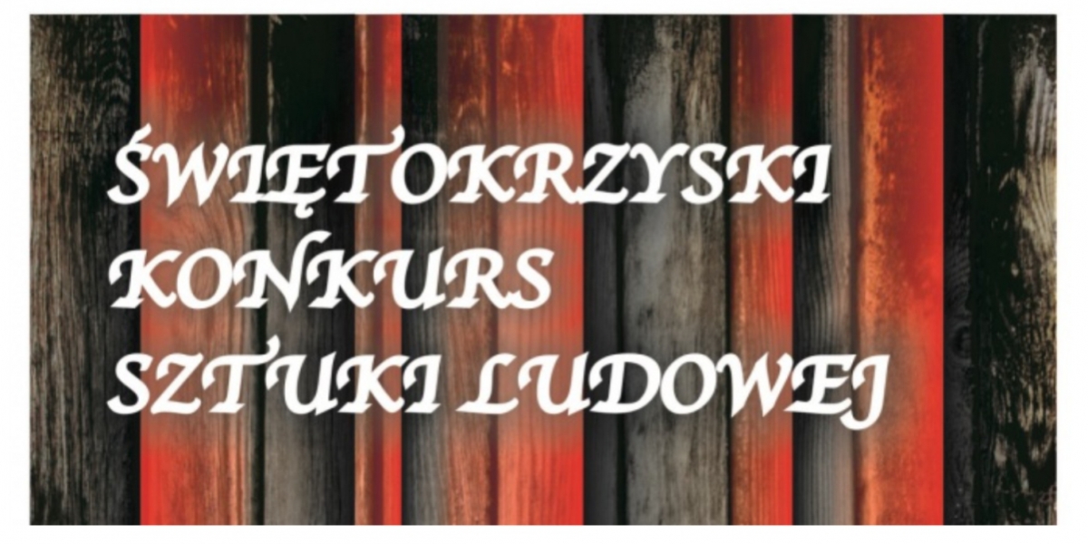 Świętokrzyski Konkurs Sztuki Ludowej - Kielce 2018 rozstrzygnięty!