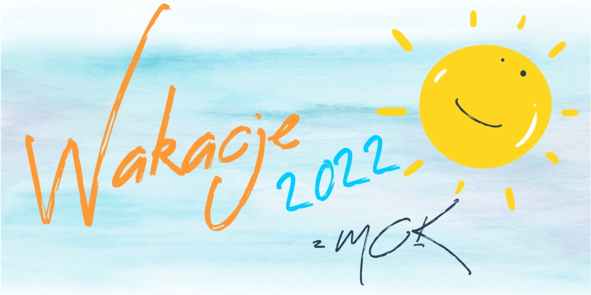 Wakacje 2022 z MCK