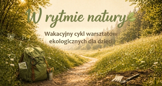 Projekt „W rytmie natury – wakacyjny cykl warsztatów ekologicznych dla dzieci” 